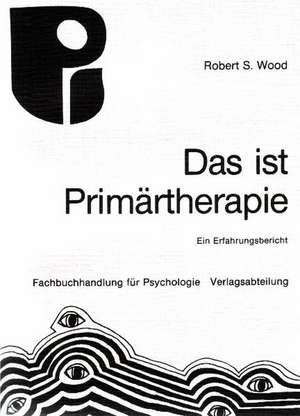 Das ist Primärtherapie de Robert S. Wood