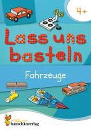 Lass uns basteln - Bastelbuch ab 4 Jahre - Fahrzeuge de Joshua Schulz