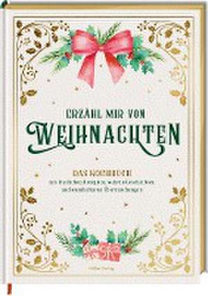 Erzähl mir von Weihnachten - Das Kochbuch mit festlichen Rezepten, wahren Geschichten und wunderbaren Überraschungen de Alexander Höss-Knakal