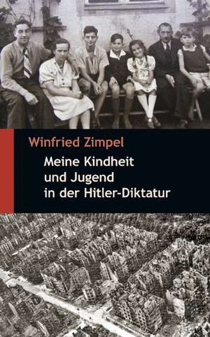 Meine Kindheit und Jugend in der Hitler-Diktatur de Winfried Zimpel