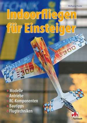 Indoorfliegen für Einsteiger de Wolfgang Traxler