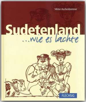 Sudetenland... wie es lachte de Viktor Aschenbrenner