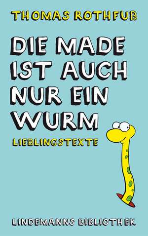 Die Made ist auch nur ein Wurm de Thomas Rothfuß