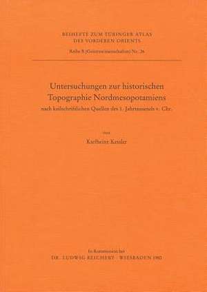 Untersuchungen Zur Historischen Topographie Nordmesopotamiens de Karlheinz Kessler