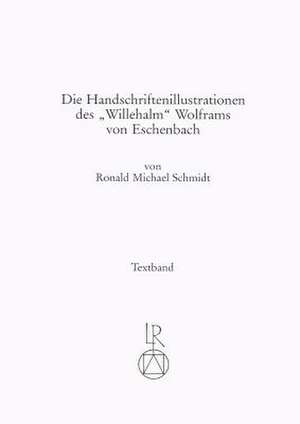 Die Handschriftenillustrationen Des Willehalm Wolframs Von Eschenbach de Ronald Schmidt