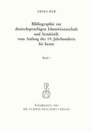 Bibliographie Deutschsprachiger Islamwissenschaftler Und Semitisten Vom Anfang Des 19. Jahrhunderts Bis 1985. Band 1 de Erika Bar