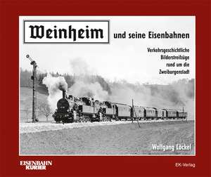 Weinheim und seine Eisenbahnen de Wolfgang Löckel