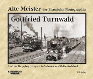 Alte Meister der Eisenbahn-Photographie: Gottfried Turnwald de Andreas Knipping