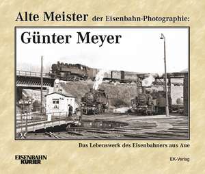 Alte Meister der Eisenbahn-Photographie: Günter Meyer de Thomas Frister