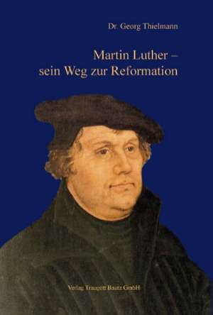 Martin Luther - sein Weg zur Reformation de Georg Thielmann