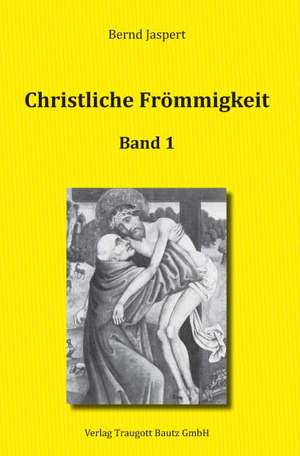 Christliche Frömmigkeit Studien und Texte zu ihrer Geschichte de Bernd Jaspert