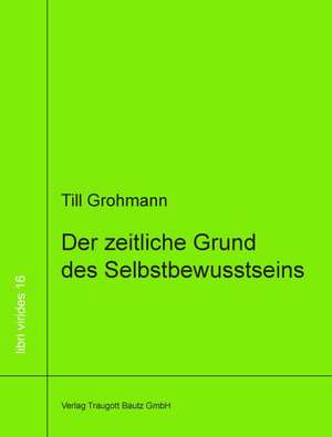 Der zeitliche Grund des Selbstbewusstseins de Till Grohmann