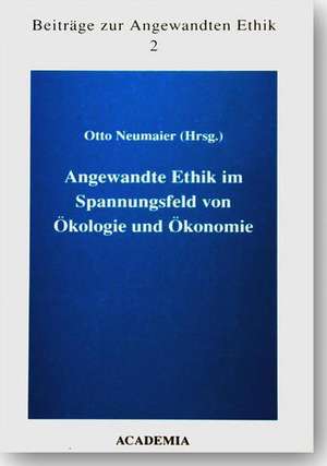 Angewandte Ethik im Spannungsfeld von Ökologie und Ökonomie de Otto Neumaier