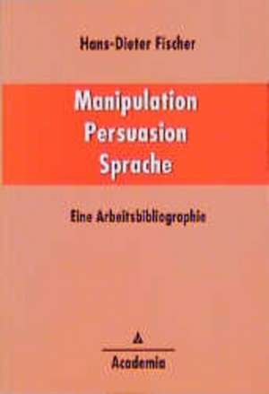 Manipulation - Persuasion - Sprache de Hans D. Fischer