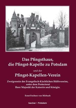 Das Pfingsthaus, die Pfingst-Kapelle zu Potsdam und der Pfingst-Kapellen-Verein de Freiherr Ernst von Mirbach