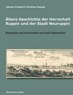 Ältere Geschichte der Herrschaft Ruppin und der Stadt Neuruppin de Johann Friedrich Christian Kampe