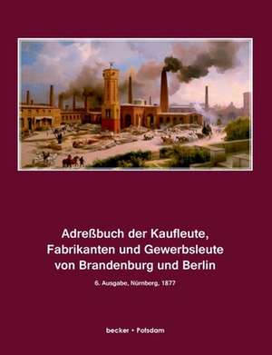 Adreßbuch der Kaufleute, Fabrikanten und Gewerbsleute von Brandenburg und Berlin de Klaus-D. Becker