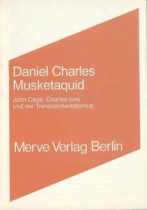 Musketaquid. John Cage, Charles Ives und der Transzendentalismus de Daniel Charles