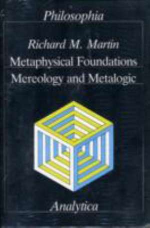 Metaphysical Foundations, Mereology and Metalogic de Richard M Martin