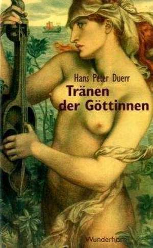 Tränen der Göttinnen de Hans Peter Duerr