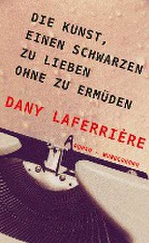 Die Kunst, einen Schwarzen zu lieben ohne zu ermüden de Dany Laferrière