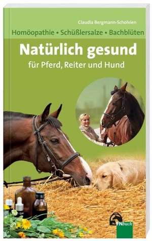 Natürlich gesund für Pferd, Reiter und Hund de Claudia Bergmann-Scholvien