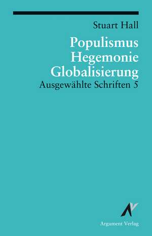 Ausgewählte Schriften 5. Populismus, Hegemonie, Globalisierung de Stuart Hall