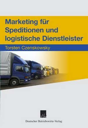 Marketing für Speditionen und logistische Dienstleister de Torsten Czenskowsky