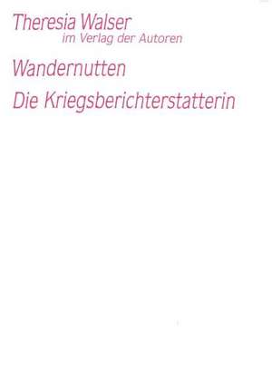 Die Wandernutten / Die Kriegsberichterstatterin de Theresia Walser