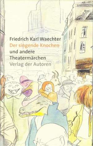 Der singende Knochen und andere Theatermärchen de Friedrich Karl Waechter