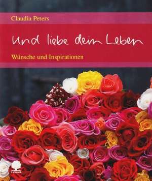 Und liebe dein Leben de Claudia Peters