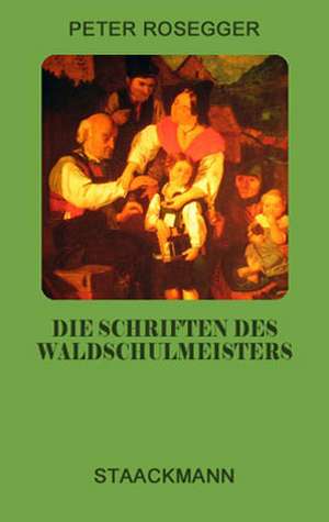 Die Schriften des Waldschulmeisters de Peter Rosegger