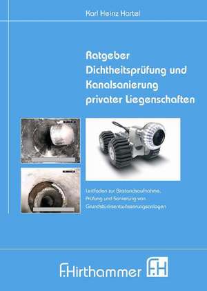 Ratgeber Dichtheitsprüfung und Kanalsanierung privater Liegenschaften de Karl Heinz Hartel