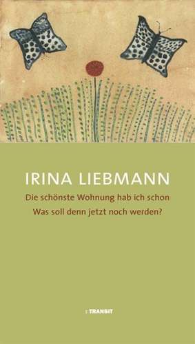 Die schönste Wohnung hab ich schon Was soll denn jetzt noch werden? de Irina Liebmann