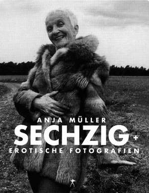 Sechzig Plus: Erotische Fotografien de Anja Muller