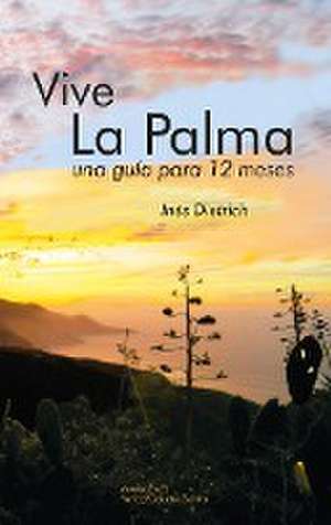 Vive La Palma. La Isla de La Palma - una guía para 12 meses de Inés Dietrich