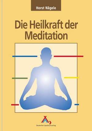 Die Heilkraft der Meditation de Horst Nägele