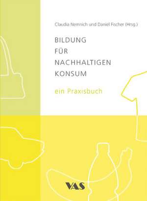 Bildung für nachhaltigen Konsum - ein Praxisbuch de Claudia Nemnich