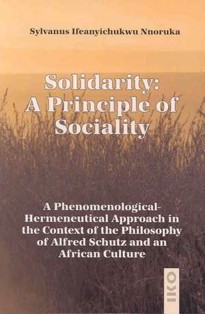 Solidarity: A Principle of Sociality: A Phenomenological-hermeneutical Approach in the Context of the Philosophy of Alfred Schutz and an de Sylvanus Nnoruka