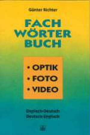 Fachwörterbuch Optik, Foto, Video. Englisch-Deutsch / Deutsch-Englisch de Günter Richter