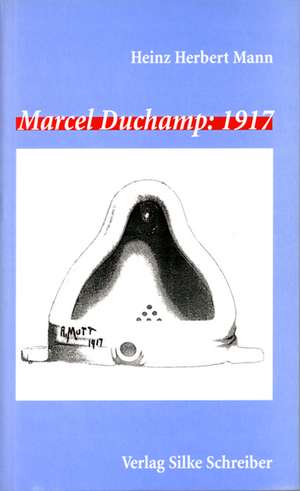 Marcel Duchamp: 1917 de Heinz Herbert Mann