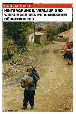 Hintergründe, Verlauf und Wirkungen des Peruanischen Bürgerkrieges de Sascha Mache