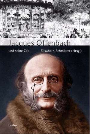 Jacques Offenbach und seine Zeit de Elisabeth Schmierer