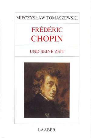 Große Komponisten und ihre Zeit. Frederic Chopin und seine Zeit de Mieczyslaw Tomaszewski