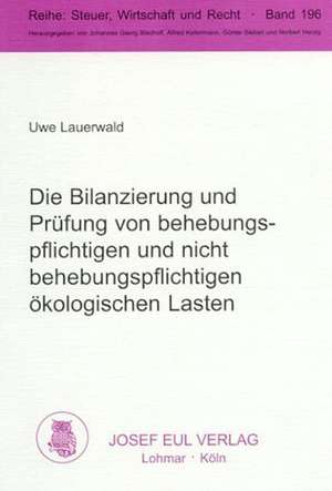 Die Bilanzierung und Prüfung von behebungspflichtigen und nicht behebungspflichtigen ökologischen Lasten de Uwe Lauerwald