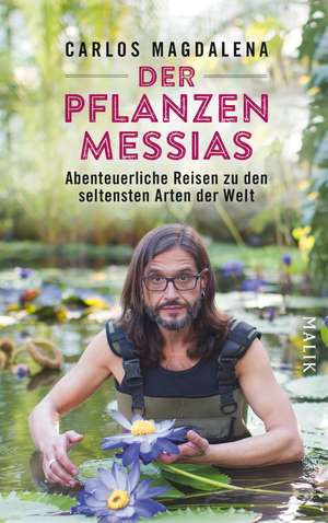 Der Pflanzen-Messias - Abenteuerliche Reisen zu den seltensten Arten der Welt de Carlos Magdalena