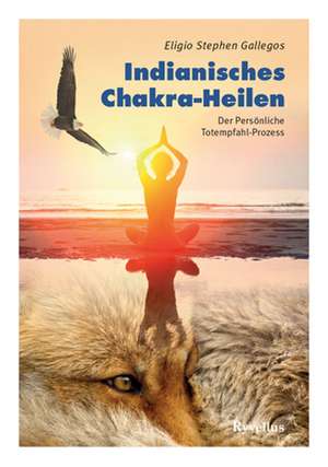 Indianisches Chakra-Heilen de Eligio Stephen Gallegos