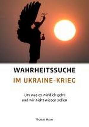 Wahrheitssuche im Ukraine-Krieg de Thomas Mayer