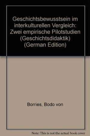 Geschichtsbewusstsein im interkulturellen Vergleich: Zwei empirische Pilotstudien de Bodo von Borries