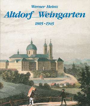 Altdorf /Weingarten (1805-1945) de Werner Heinz